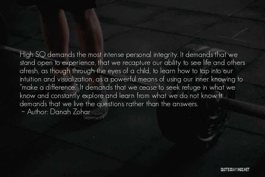 Danah Zohar Quotes: High Sq Demands The Most Intense Personal Integrity. It Demands That We Stand Open To Experience, That We Recapture Our