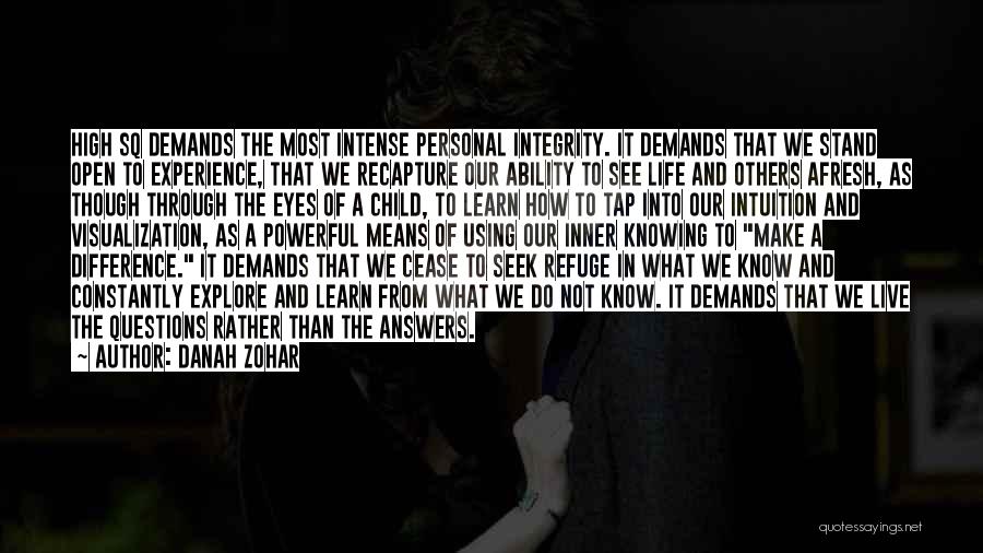 Danah Zohar Quotes: High Sq Demands The Most Intense Personal Integrity. It Demands That We Stand Open To Experience, That We Recapture Our