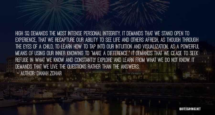 Danah Zohar Quotes: High Sq Demands The Most Intense Personal Integrity. It Demands That We Stand Open To Experience, That We Recapture Our