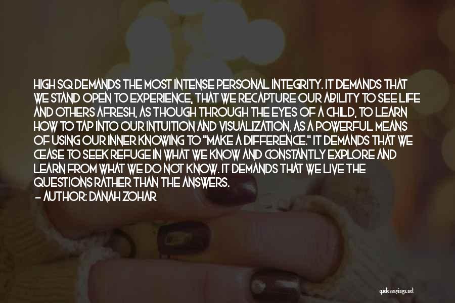 Danah Zohar Quotes: High Sq Demands The Most Intense Personal Integrity. It Demands That We Stand Open To Experience, That We Recapture Our