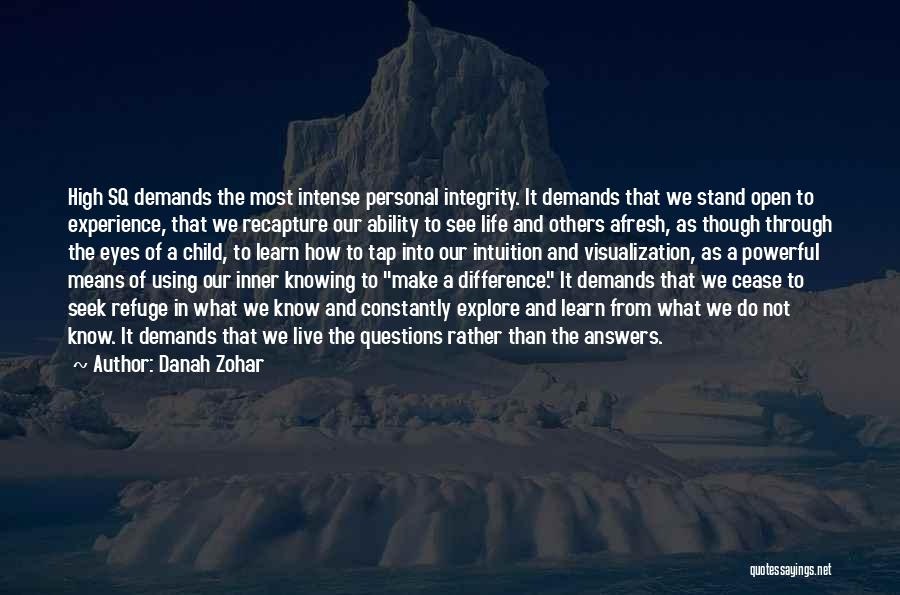 Danah Zohar Quotes: High Sq Demands The Most Intense Personal Integrity. It Demands That We Stand Open To Experience, That We Recapture Our