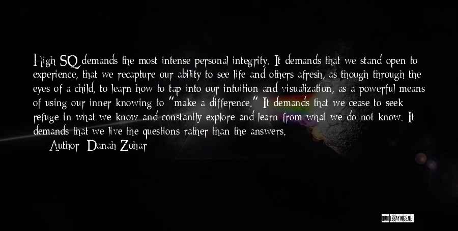 Danah Zohar Quotes: High Sq Demands The Most Intense Personal Integrity. It Demands That We Stand Open To Experience, That We Recapture Our