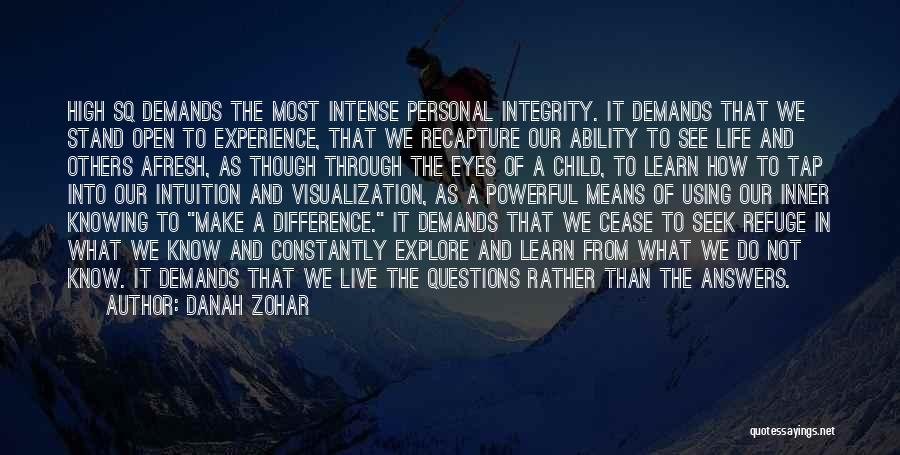 Danah Zohar Quotes: High Sq Demands The Most Intense Personal Integrity. It Demands That We Stand Open To Experience, That We Recapture Our