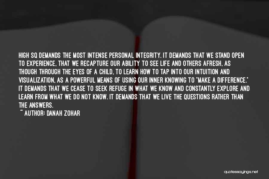 Danah Zohar Quotes: High Sq Demands The Most Intense Personal Integrity. It Demands That We Stand Open To Experience, That We Recapture Our