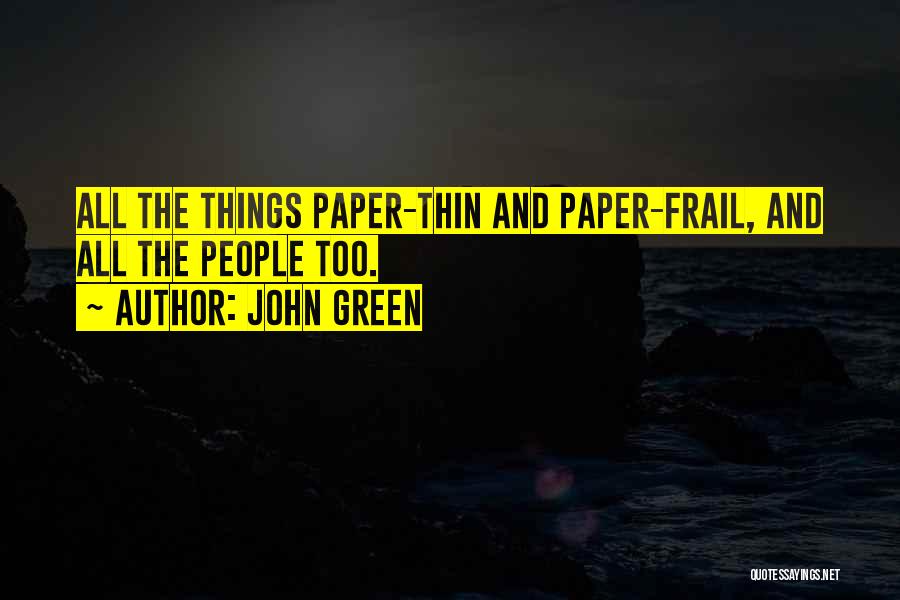 John Green Quotes: All The Things Paper-thin And Paper-frail, And All The People Too.