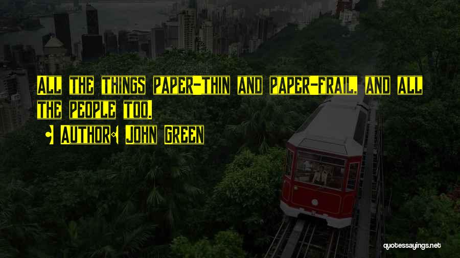 John Green Quotes: All The Things Paper-thin And Paper-frail, And All The People Too.