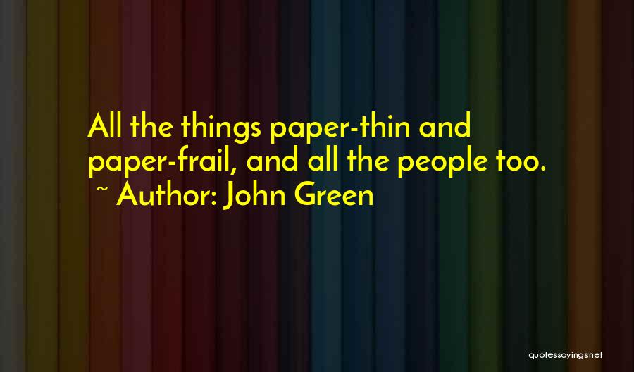 John Green Quotes: All The Things Paper-thin And Paper-frail, And All The People Too.