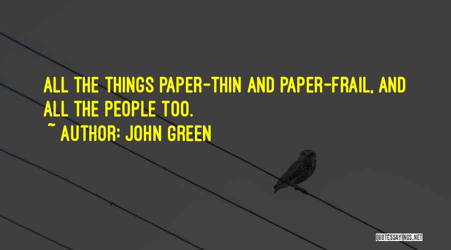 John Green Quotes: All The Things Paper-thin And Paper-frail, And All The People Too.