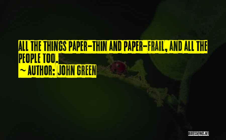 John Green Quotes: All The Things Paper-thin And Paper-frail, And All The People Too.