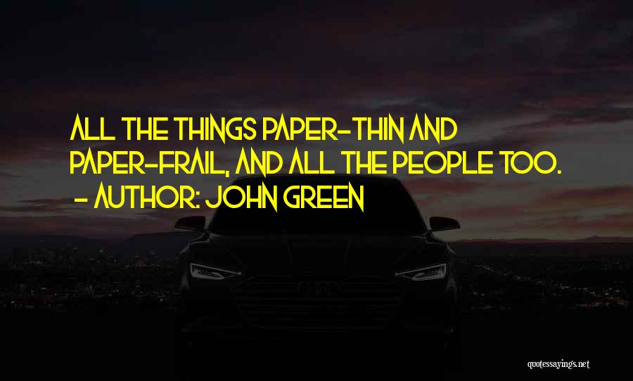 John Green Quotes: All The Things Paper-thin And Paper-frail, And All The People Too.