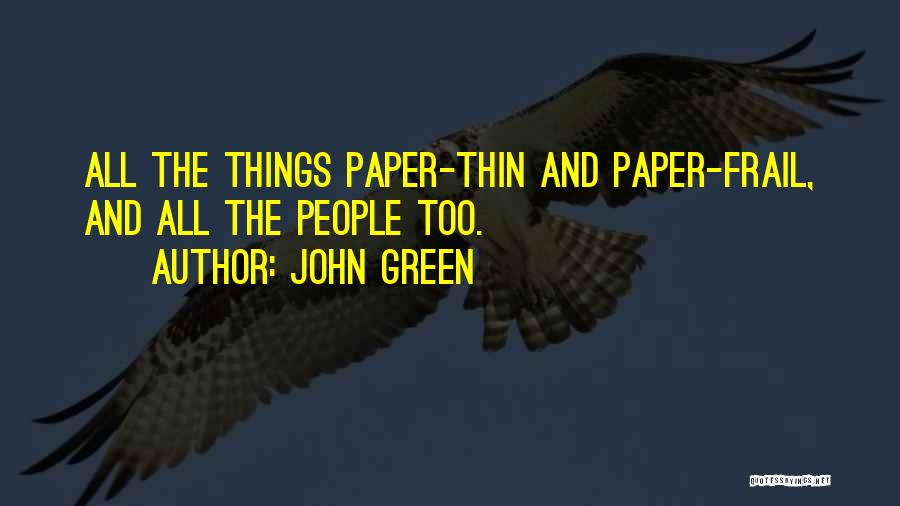 John Green Quotes: All The Things Paper-thin And Paper-frail, And All The People Too.