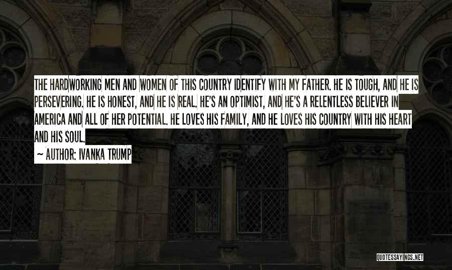 Ivanka Trump Quotes: The Hardworking Men And Women Of This Country Identify With My Father. He Is Tough, And He Is Persevering. He