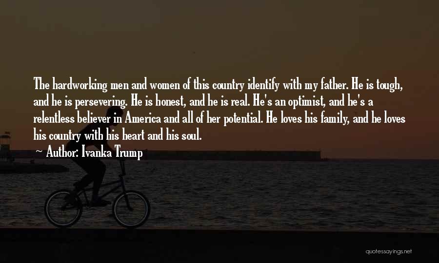 Ivanka Trump Quotes: The Hardworking Men And Women Of This Country Identify With My Father. He Is Tough, And He Is Persevering. He