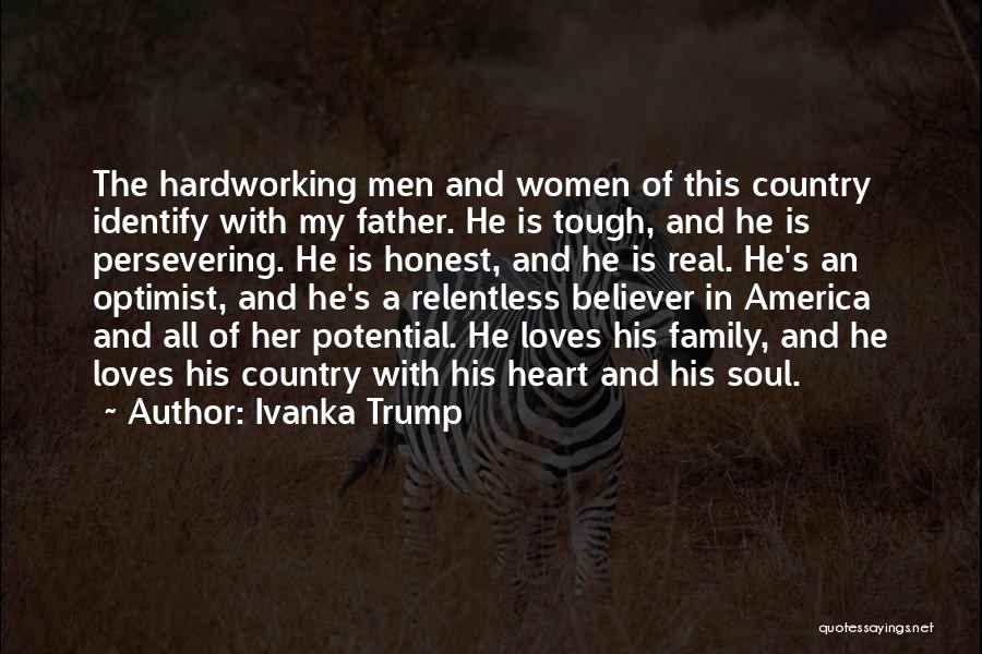 Ivanka Trump Quotes: The Hardworking Men And Women Of This Country Identify With My Father. He Is Tough, And He Is Persevering. He