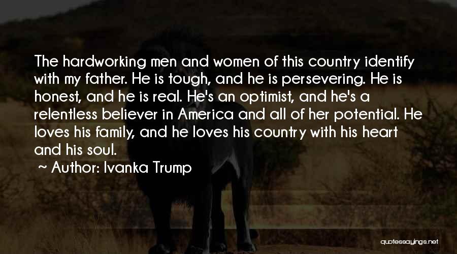 Ivanka Trump Quotes: The Hardworking Men And Women Of This Country Identify With My Father. He Is Tough, And He Is Persevering. He