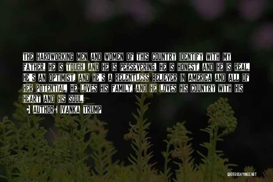 Ivanka Trump Quotes: The Hardworking Men And Women Of This Country Identify With My Father. He Is Tough, And He Is Persevering. He