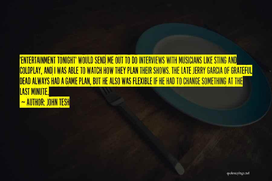 John Tesh Quotes: 'entertainment Tonight' Would Send Me Out To Do Interviews With Musicians Like Sting And Coldplay, And I Was Able To