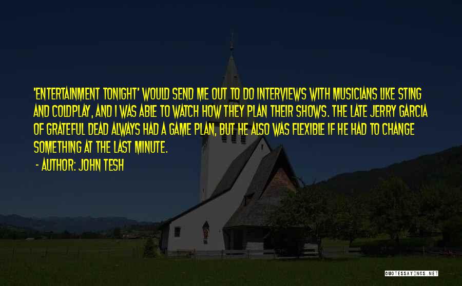 John Tesh Quotes: 'entertainment Tonight' Would Send Me Out To Do Interviews With Musicians Like Sting And Coldplay, And I Was Able To