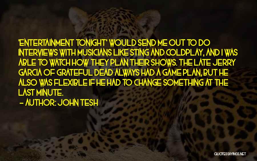 John Tesh Quotes: 'entertainment Tonight' Would Send Me Out To Do Interviews With Musicians Like Sting And Coldplay, And I Was Able To