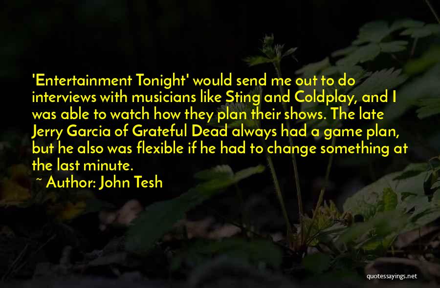 John Tesh Quotes: 'entertainment Tonight' Would Send Me Out To Do Interviews With Musicians Like Sting And Coldplay, And I Was Able To