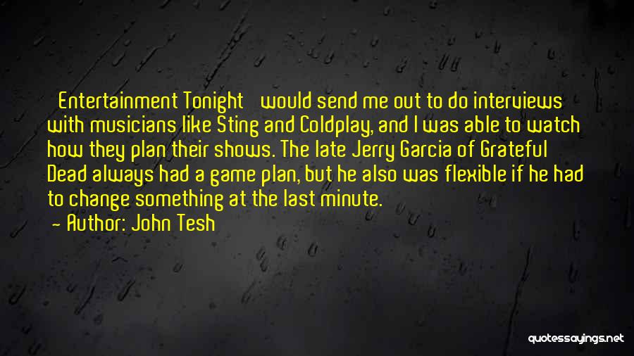 John Tesh Quotes: 'entertainment Tonight' Would Send Me Out To Do Interviews With Musicians Like Sting And Coldplay, And I Was Able To