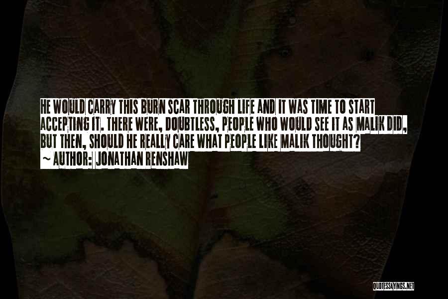 Jonathan Renshaw Quotes: He Would Carry This Burn Scar Through Life And It Was Time To Start Accepting It. There Were, Doubtless, People