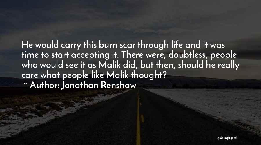 Jonathan Renshaw Quotes: He Would Carry This Burn Scar Through Life And It Was Time To Start Accepting It. There Were, Doubtless, People