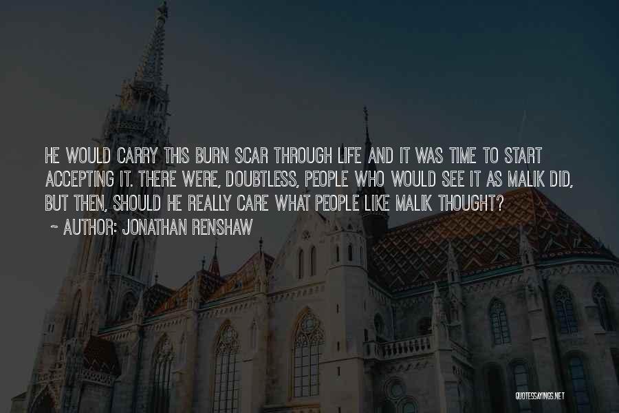 Jonathan Renshaw Quotes: He Would Carry This Burn Scar Through Life And It Was Time To Start Accepting It. There Were, Doubtless, People