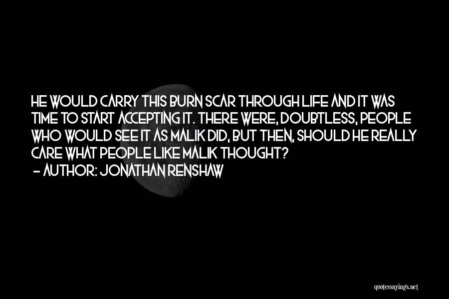 Jonathan Renshaw Quotes: He Would Carry This Burn Scar Through Life And It Was Time To Start Accepting It. There Were, Doubtless, People