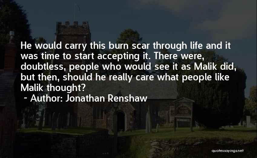 Jonathan Renshaw Quotes: He Would Carry This Burn Scar Through Life And It Was Time To Start Accepting It. There Were, Doubtless, People