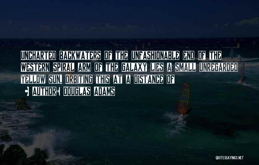 Douglas Adams Quotes: Uncharted Backwaters Of The Unfashionable End Of The Western Spiral Arm Of The Galaxy Lies A Small Unregarded Yellow Sun.