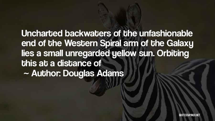 Douglas Adams Quotes: Uncharted Backwaters Of The Unfashionable End Of The Western Spiral Arm Of The Galaxy Lies A Small Unregarded Yellow Sun.