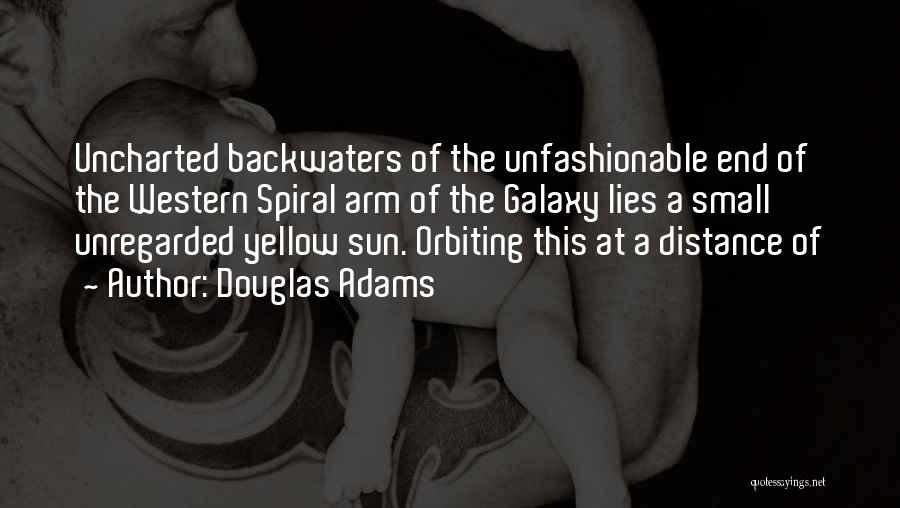 Douglas Adams Quotes: Uncharted Backwaters Of The Unfashionable End Of The Western Spiral Arm Of The Galaxy Lies A Small Unregarded Yellow Sun.