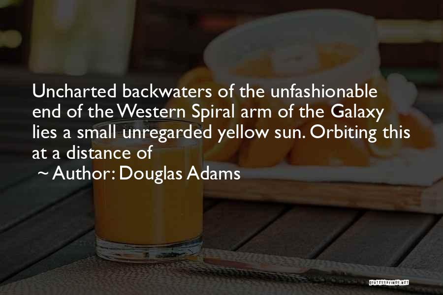 Douglas Adams Quotes: Uncharted Backwaters Of The Unfashionable End Of The Western Spiral Arm Of The Galaxy Lies A Small Unregarded Yellow Sun.