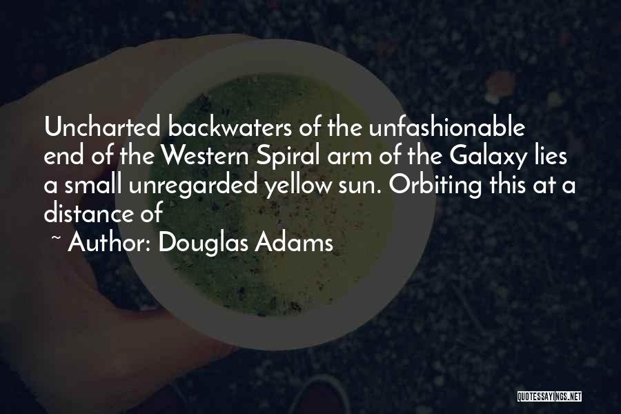 Douglas Adams Quotes: Uncharted Backwaters Of The Unfashionable End Of The Western Spiral Arm Of The Galaxy Lies A Small Unregarded Yellow Sun.