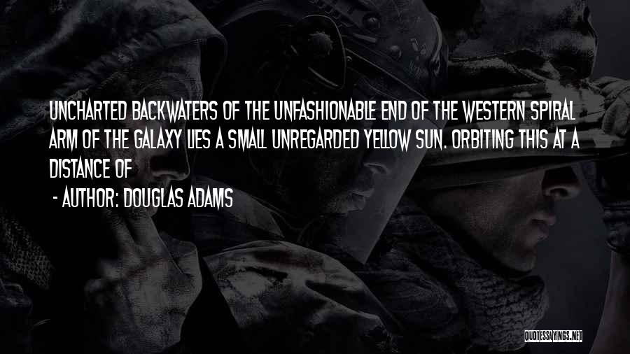 Douglas Adams Quotes: Uncharted Backwaters Of The Unfashionable End Of The Western Spiral Arm Of The Galaxy Lies A Small Unregarded Yellow Sun.