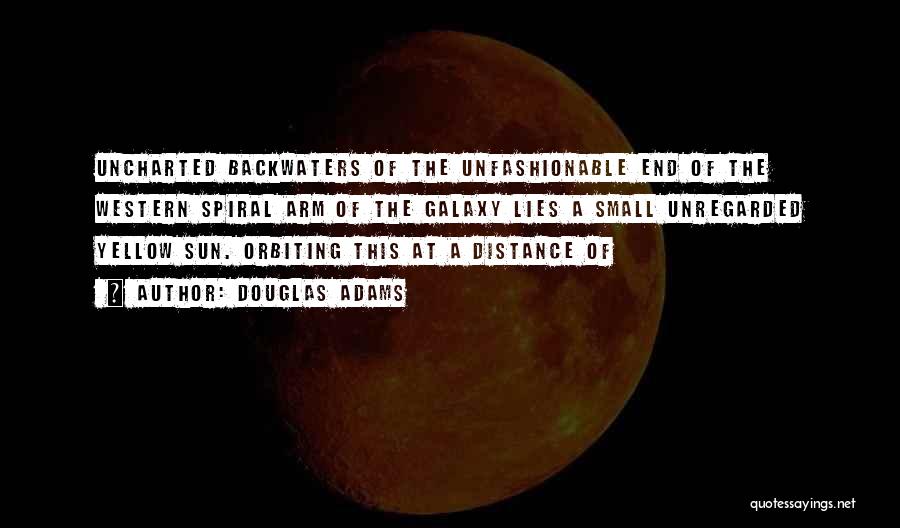 Douglas Adams Quotes: Uncharted Backwaters Of The Unfashionable End Of The Western Spiral Arm Of The Galaxy Lies A Small Unregarded Yellow Sun.