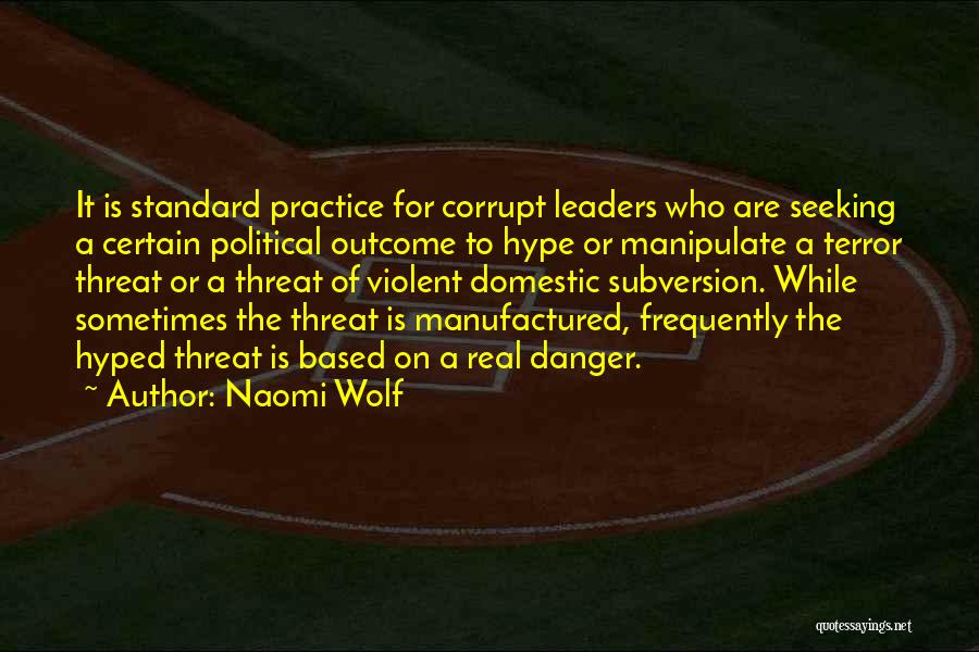 Naomi Wolf Quotes: It Is Standard Practice For Corrupt Leaders Who Are Seeking A Certain Political Outcome To Hype Or Manipulate A Terror