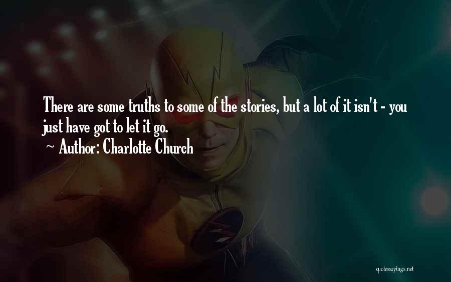 Charlotte Church Quotes: There Are Some Truths To Some Of The Stories, But A Lot Of It Isn't - You Just Have Got