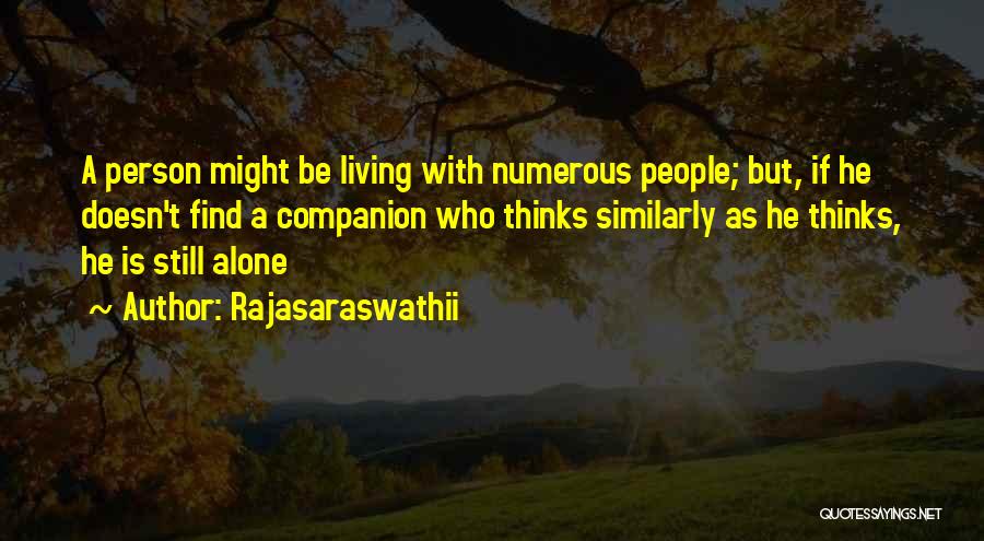 Rajasaraswathii Quotes: A Person Might Be Living With Numerous People; But, If He Doesn't Find A Companion Who Thinks Similarly As He