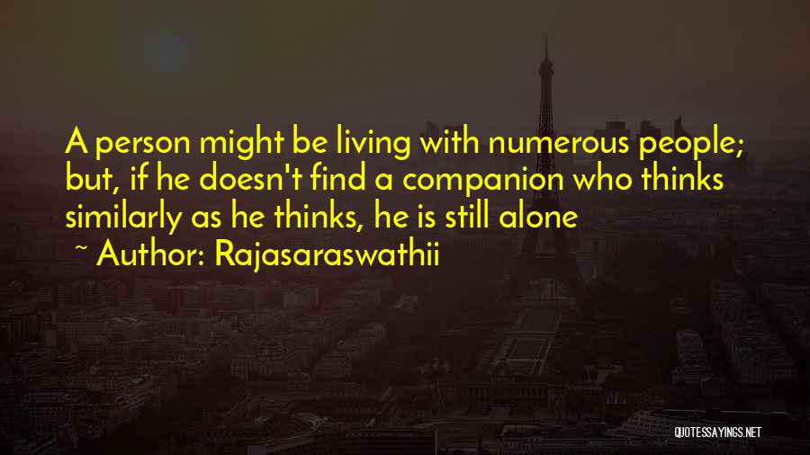 Rajasaraswathii Quotes: A Person Might Be Living With Numerous People; But, If He Doesn't Find A Companion Who Thinks Similarly As He