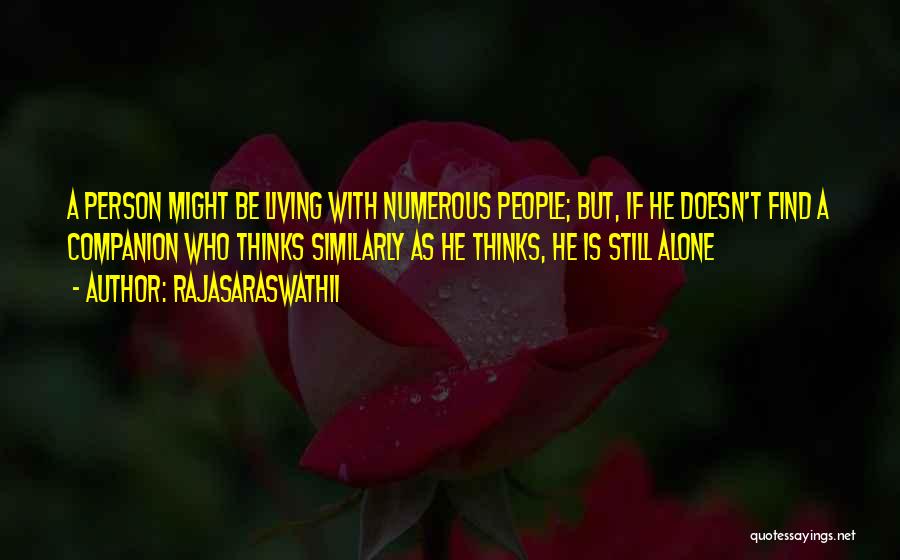 Rajasaraswathii Quotes: A Person Might Be Living With Numerous People; But, If He Doesn't Find A Companion Who Thinks Similarly As He