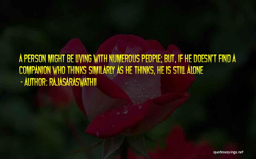 Rajasaraswathii Quotes: A Person Might Be Living With Numerous People; But, If He Doesn't Find A Companion Who Thinks Similarly As He