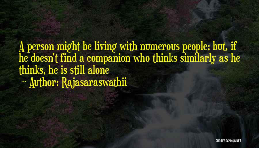 Rajasaraswathii Quotes: A Person Might Be Living With Numerous People; But, If He Doesn't Find A Companion Who Thinks Similarly As He