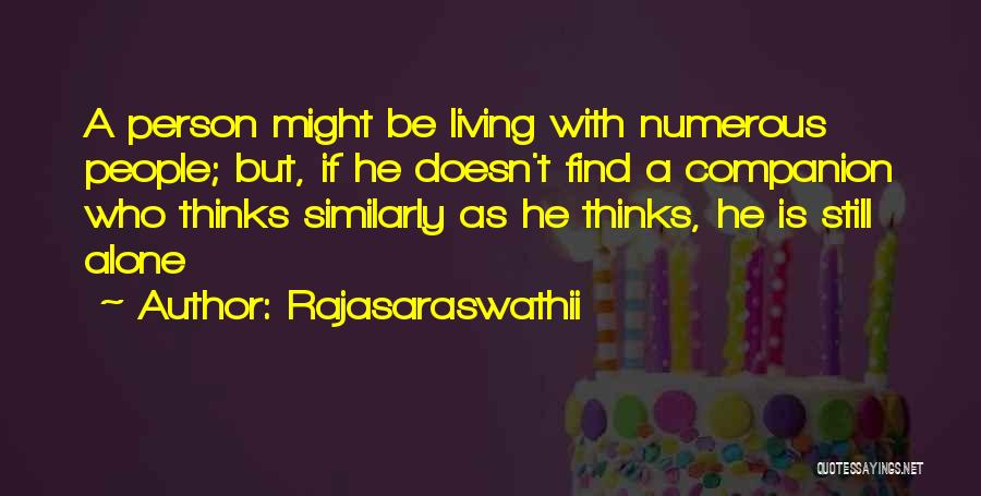 Rajasaraswathii Quotes: A Person Might Be Living With Numerous People; But, If He Doesn't Find A Companion Who Thinks Similarly As He