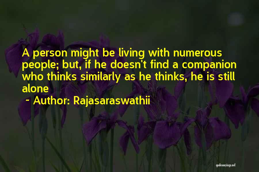 Rajasaraswathii Quotes: A Person Might Be Living With Numerous People; But, If He Doesn't Find A Companion Who Thinks Similarly As He