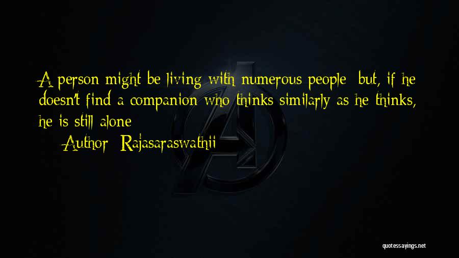 Rajasaraswathii Quotes: A Person Might Be Living With Numerous People; But, If He Doesn't Find A Companion Who Thinks Similarly As He