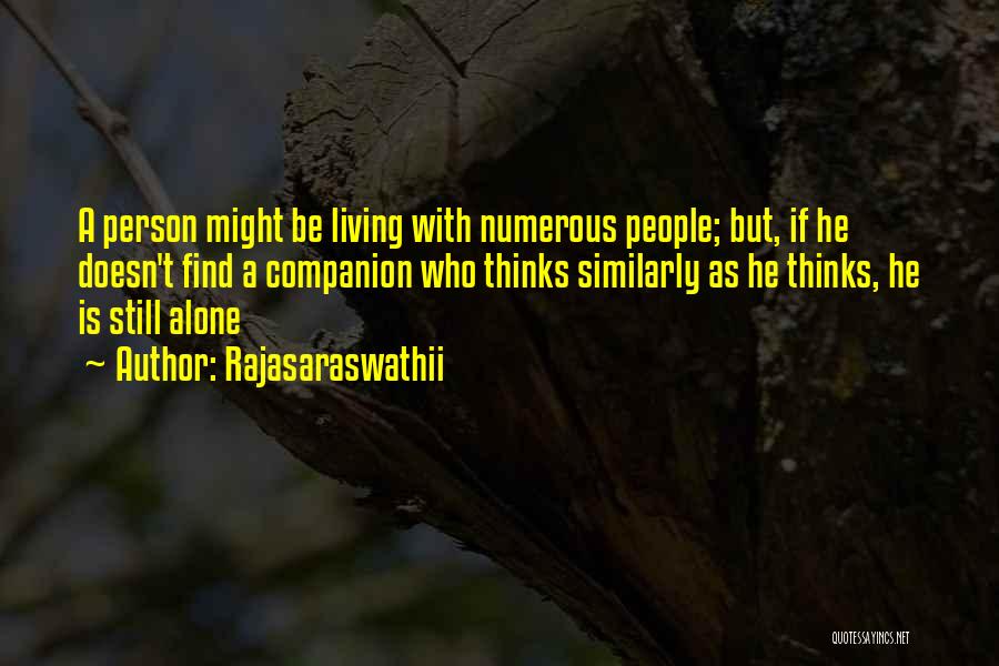 Rajasaraswathii Quotes: A Person Might Be Living With Numerous People; But, If He Doesn't Find A Companion Who Thinks Similarly As He