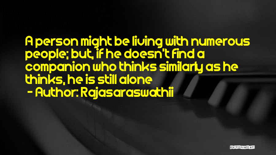 Rajasaraswathii Quotes: A Person Might Be Living With Numerous People; But, If He Doesn't Find A Companion Who Thinks Similarly As He