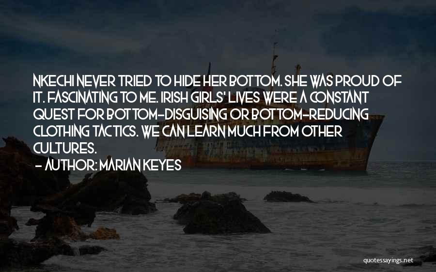 Marian Keyes Quotes: Nkechi Never Tried To Hide Her Bottom. She Was Proud Of It. Fascinating To Me. Irish Girls' Lives Were A